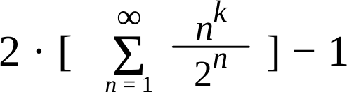 Two times the sum, from n equals one to
infinity, of n to the power k over two to the power n, minus one.