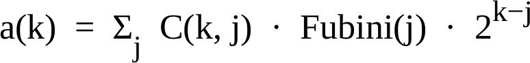 a of k equals the sum over j of k choose j, times
Fubini of j, times two to the power k minus j.